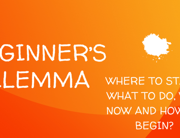 Beginner’s dilemma – Where to start, What to do, Why Now and How to begin?